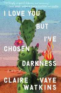 Claire Vaye Watkins - I Love You But I've Chosen Darkness: A
      Novel