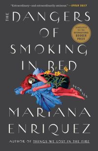 Mariana Enriquez Translated by Megan McDowell - The Dangers of Smoking In Bed: Stories